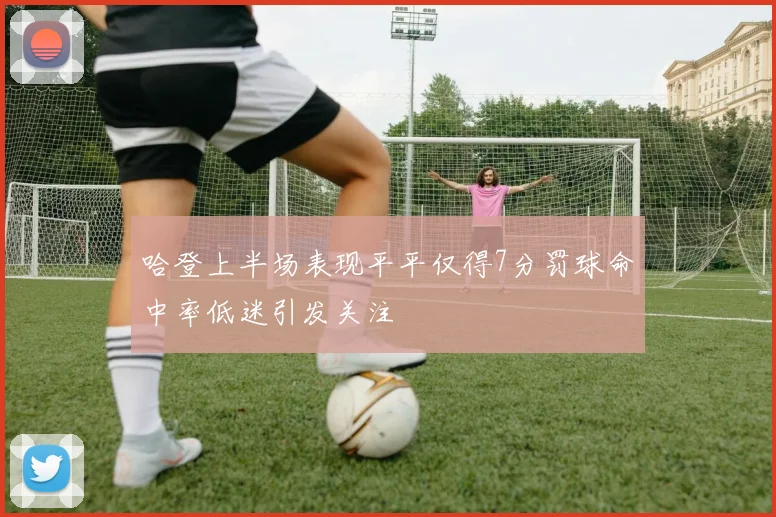 哈登上半场表现平平仅得7分罚球命中率低迷引发关注