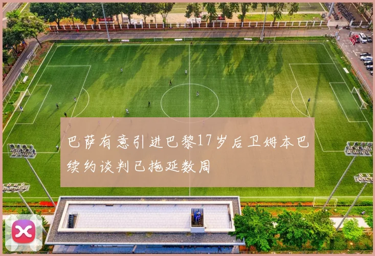巴萨有意引进巴黎17岁后卫姆本巴续约谈判已拖延数周